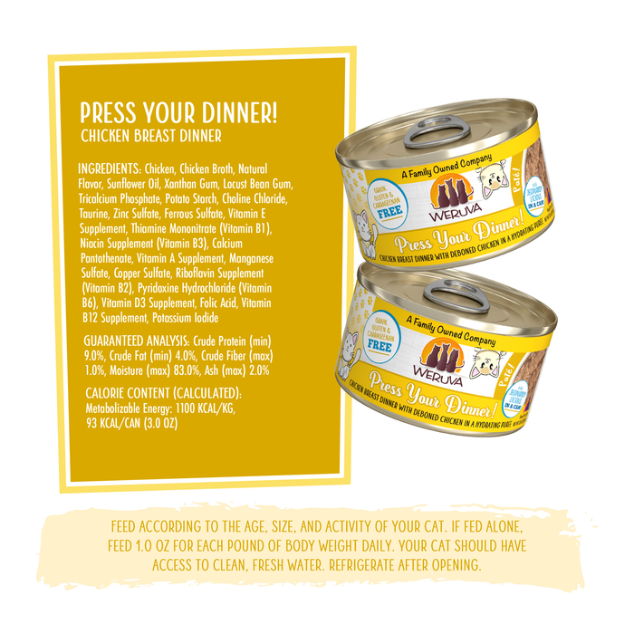 Weruva Press Your Dinner! is a hydrating, two-can cat food featuring puréed cat food with tender deboned chicken breast for your feline's delight.